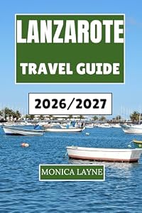 Lanzarote Travel Guide 2026-2027: A Detailed Exploration of Scenic Routes, Island Heritage, and Peaceful Escapes Across a Land of Volcanoes and Waves