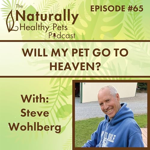 EP 65: Will My Pet Go to Heaven? with Steve Wohlberg