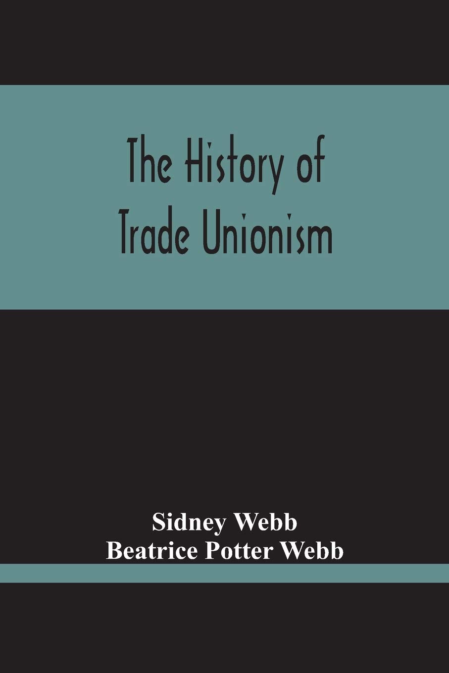 The History Of Trade Unionism (Sidney Webb, Beatrice Webb)