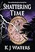 Shattering Time: Book 2 (Stealing Time Series)