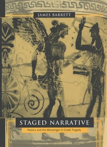 Staged Narrative: Poetics and the Messenger in Greek Tragedy