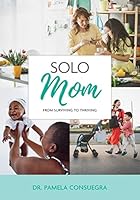 Solo Mom: From Surviving to Thriving 1629098515 Book Cover