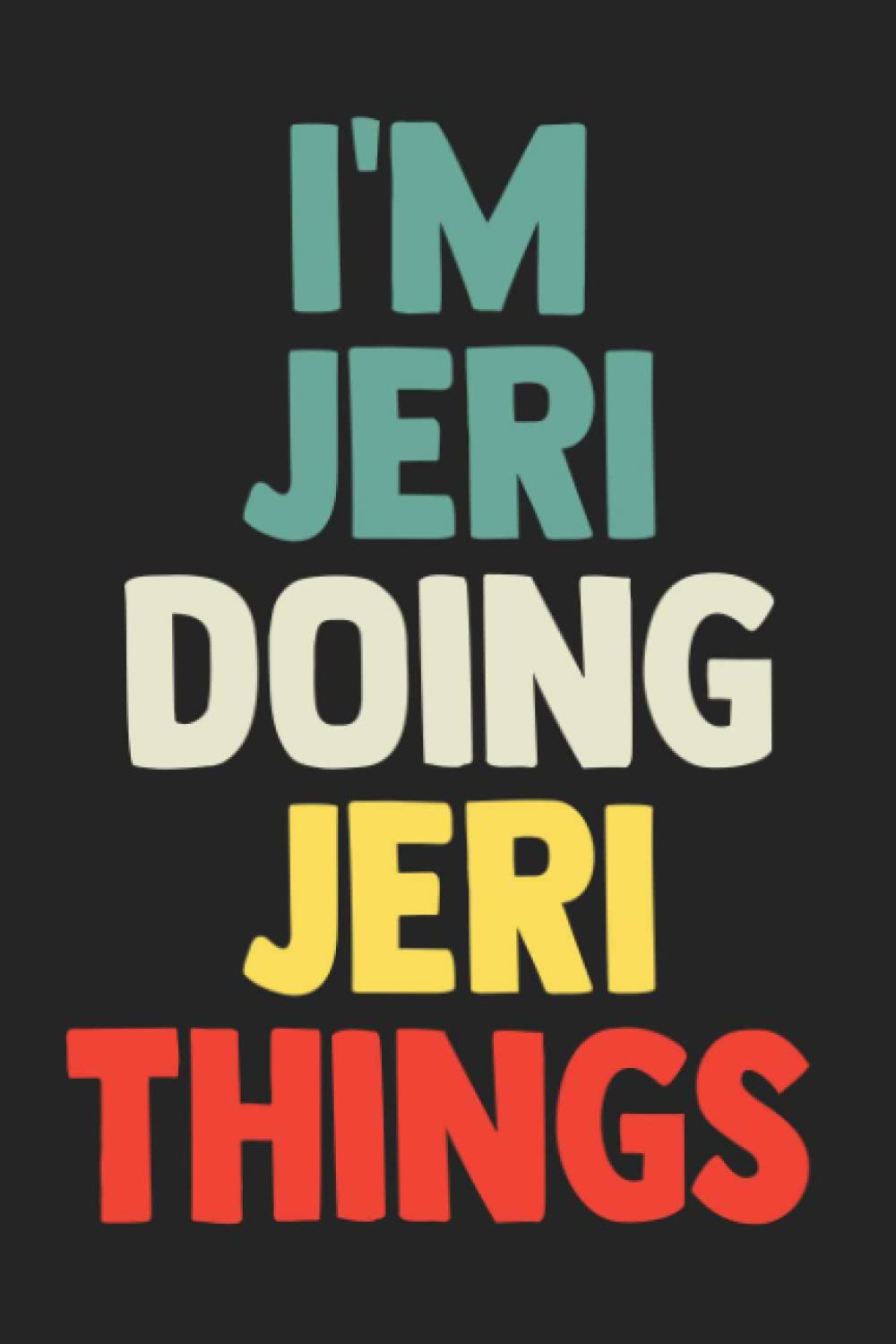 I'm Jeri Doing Jeri Things: Notebook Gift Jeri name, Journal Personalized Gift for Jeri , Gift Idea for Jeri, 120 Pages