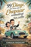 99 Dinge, die man als Ehepaar endlich tun sollte: Ein humorvolles Hochzeitsgeschenk für alle, die gemeinsam durchs Leben gehen