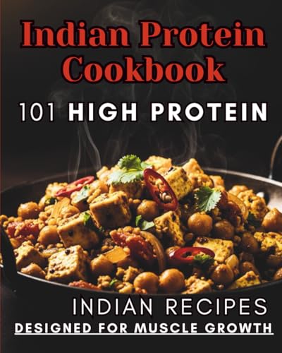 Indian Protein Cookbook: 101 Bodybuilding Dishes with High Protein Designed for Muscle Growth (Indian Cuisine)