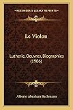 Le Violon: Lutherie, Oeuvres, Biographies (1906)