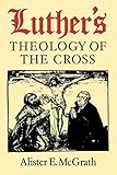 Luther's Theology of the Cross: Martin Luther's Theological Breakthrough