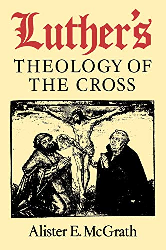 Luther's Theology of the Cross: Martin Luther's Theological Breakthrough