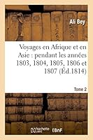 Voyages En Afrique Et En Asie Tome 2: Pendant Les Anna(c)Es 1803, 1804, 1805, 1806 Et 1807. 2013532784 Book Cover
