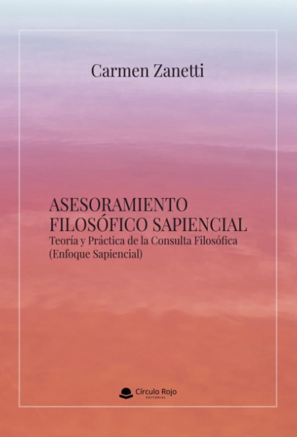 ASESORAMIENTO FILOSÓFICO SAPIENCIAL. Teoría y Práctica de la Consulta Filosófica
