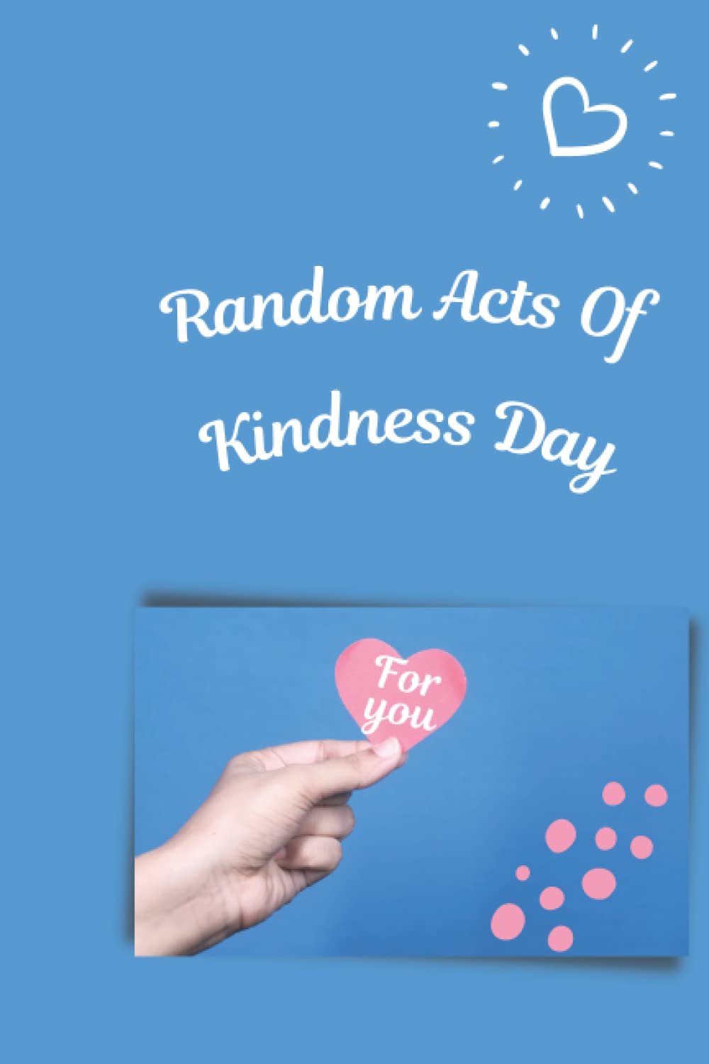Journal Ransom acts of Kindness Day: Kindness Begins With You : To Document Your Random Acts of Kindness