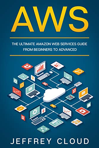 AWS: The Ultimate Amazon Web Services Guide From Beginners to Advanced (English Edition) AWS: The Ultimate Amazon Web Services Guide From Beginners to Advanced (English Edition)