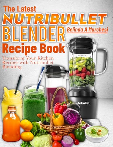 The Latest Nutribullet Blender Recipe Book: Transform Your K
