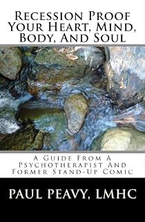 Recession-Proof Your Heart, Mind, Body, And Soul: Guide From A Psychotherapist And Former Stand-Up Comic
