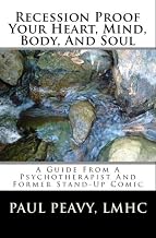 Recession-Proof Your Heart, Mind, Body, And Soul: Guide From A Psychotherapist And Former Stand-Up Comic