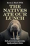 The Natives Ate Our Lunch: A story about luck, perseverance, generosity, loyalty and poor choices