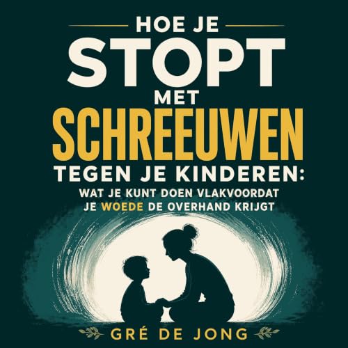 『Hoe je stopt met schreeuwen tegen je kinderen: Wat je kunt doen vlak voordat je woede de overhand krijgt』のカバーアート