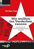 "Wir wollten ins Verderben rennen": Die Geschichte des Sozialistischen Patientenkollektivs Heidelberg (Forschung fuer die Praxis - Hochschulschriften) - Christian Pross