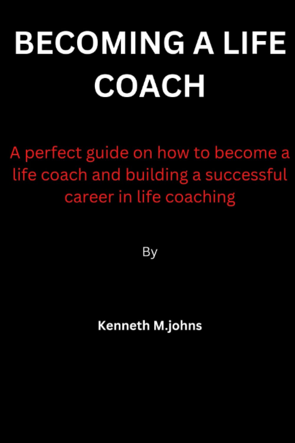 Becoming a life coach: A perfect guide on how to become a life coach and building a successful career in life coaching