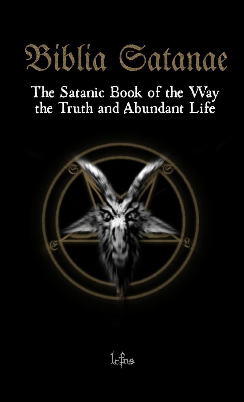 Biblia Satanae: The Satanic Book of the Way, the Truth and Abundant Life
