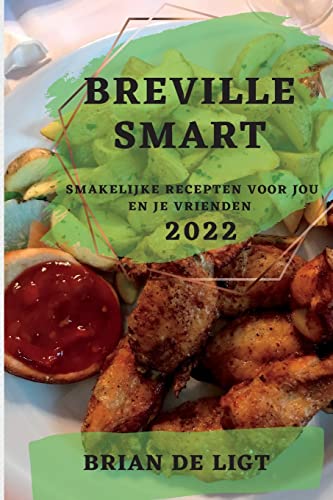 Breville Smart 2022: Smakelijke Recepten Voor Jou En Je Vrienden (Dutch Edition)