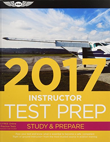 Instructor Test Prep 2017: Study & Prepare: Pass your test and know what is essential to become a safe, competent pilot from the most trusted source in aviation training (Test Prep series)