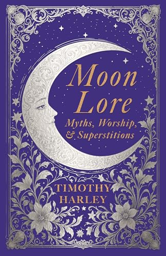Moon Lore: Myths, Worship, and Superstitions (English Edition)