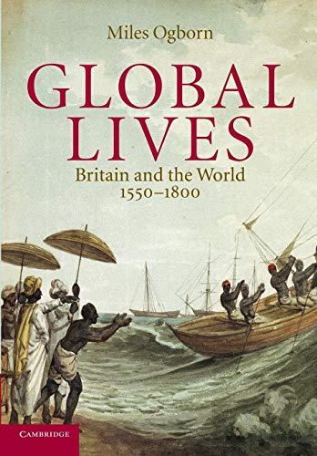 Global Lives: Britain and the World, 1550–1800 (Cambridge Studies in Historical Geography, Series Number 41)