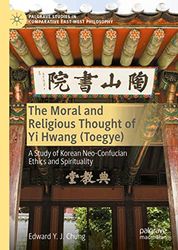 Book cover of The Moral and Religious Thought of Yi Hwang (Toegye): A Study of Korean Neo-Confucian Ethics and Spirituality (Palgrave Studies in Comparative East-West Philosophy) (English Edition)