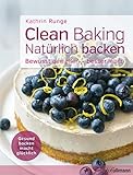 Clean Baking - Natürlich backen: Gesund backen macht glücklich