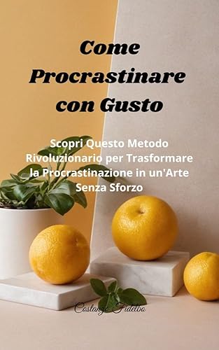 Come Procrastinare con Gusto: Scopri Questo Metodo Rivoluzionario per Trasformare la Procrastinazione in un'Arte Senza Sforzo (Italian Edition)