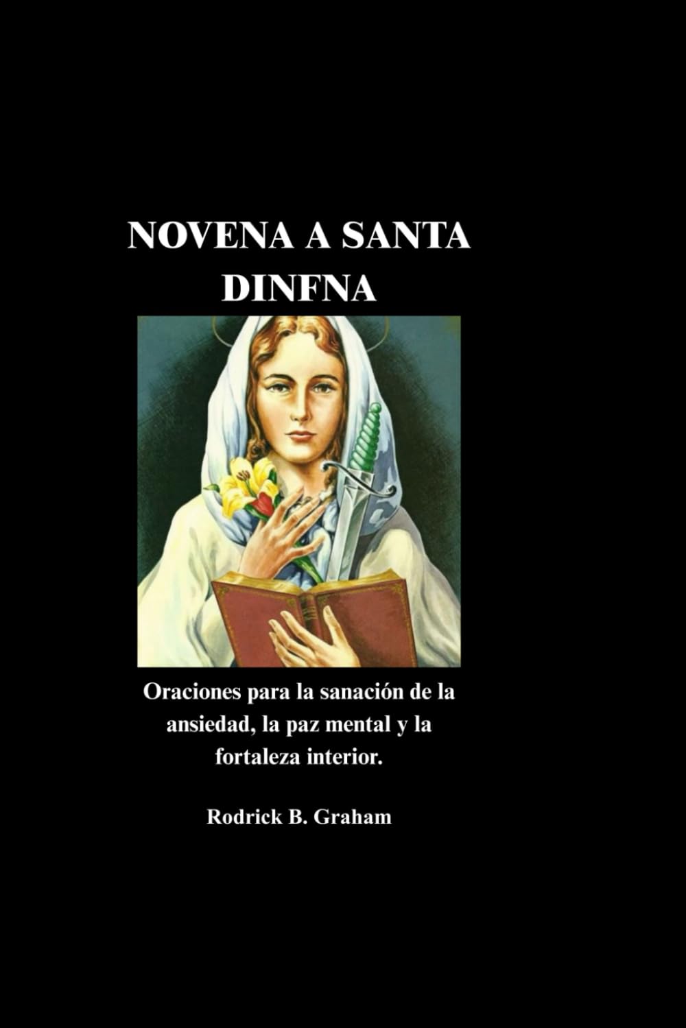 NOVENA A SANTA DINFNA: Oraciones para la sanación de la ansiedad, la paz mental y la fortaleza interior.