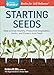 Starting Seeds: How to Grow Healthy, Productive Vegetables, Herbs, and Flowers from Seed. A Storey BASICS® Title