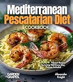 Mediterranean Pescatarian Diet Cookbook: 100+ Vibrant Recipes for Living Well Every Day, Pictures Included