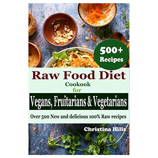 Raw Food Diet Cookbook for Vegans, Fruitarians and Vegetarians: Over 500 New and delicious 100% Raw Recipes