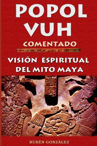 Popol Vuh comentado: Visión espiritual del mito maya (Spanish Edition)