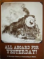 All Aboard for Yesterday! A Nostalgic History of Railroading in Maine 0892720530 Book Cover