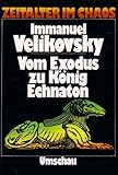 Vom Exodus zu König Echnaton. (Zeitalter im Chaos) - Immanuel Velikovsky