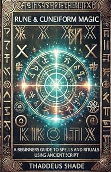 Rune and Cuneiform Magic: A Beginners Guide to Spells and Rituals Using Ancient Script