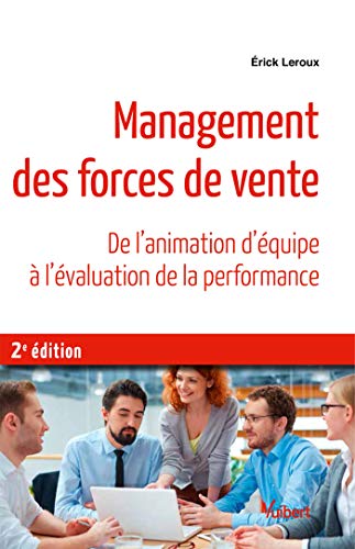 Management des forces de vente: De l'animation d'équipe à l'évaluation de la performance (Référ