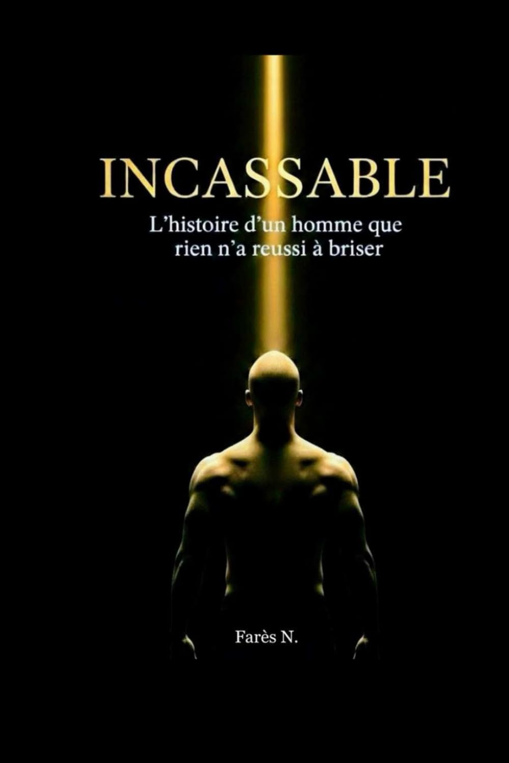 INCASSABLE: L'histoire d'un homme que rien n'a réussi à briser