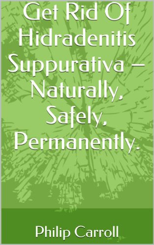 Get Rid Of Hidradenitis Suppurativa – Naturally, Safely, Permanently. (Get Results Book 1)
