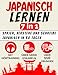 Japanisch lernen – 7 in 1: Sprich, verstehe und schreibe Japanisch in 30 Tagen – mit allem, was du als Anfänger brauchst: 110+ Übungen, 1000+ thematische Vokabeln, Hörtraining und Schriftsysteme