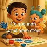 Ce que mon corps aime créer: Avec l’aide de Tinka, la fée-bricoleuse de l’imagination (What My Body Loves... Series) (French Edition)