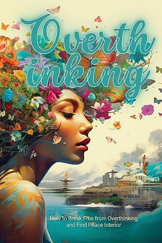 Overthinking: How to Break Free from Overthinking and Find Peace Interior