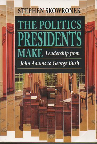 The Politics Presidents Make : Leadership from ... 0674689364 Book Cover