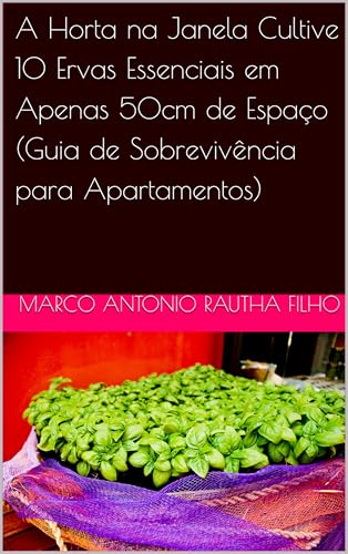 A Horta na Janela Cultive 10 Ervas Essenciais em Apenas 50cm de E...