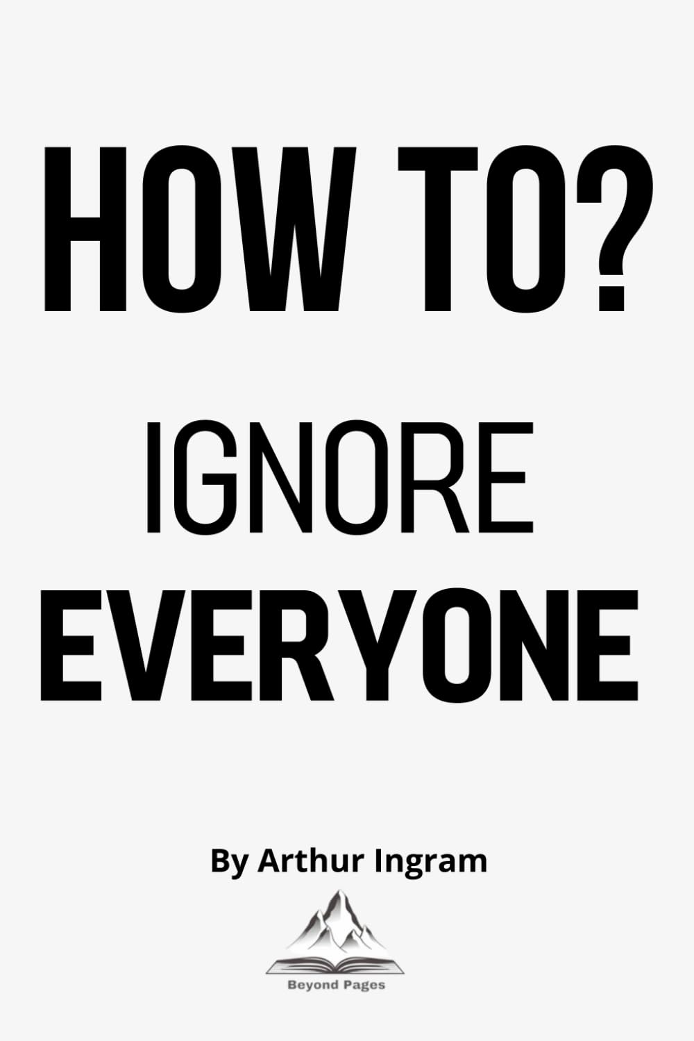 How to Ignore Everyone: Master the Art of Solitude in a World That Won’t Stop Talking