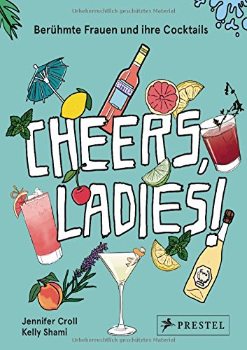 Preisvergleich Produktbild Cheers, Ladies!: Berühmte Frauen und ihre Cocktails