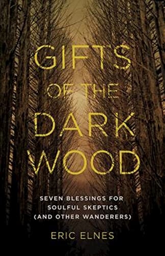 Gifts of the Dark Wood: Seven Blessings for Soulful Skeptics (and Other Wanderers)